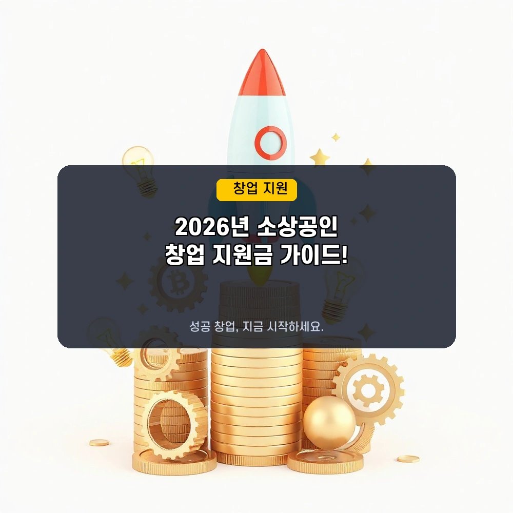 2026년 소상공인 창업 지원금, 어떤 종류가 있고 어떻게 신청할까? 완벽 가이드!