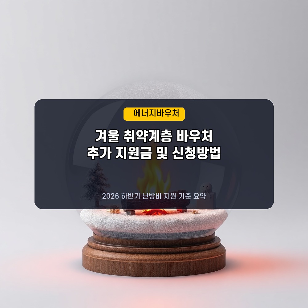 겨울 난방비 폭탄 미리 대비! 2026년 하반기 에너지바우처 신청 자격 및 요금 차감 요령