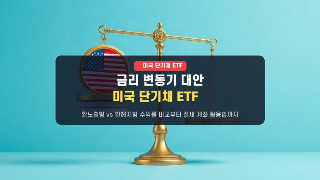 금리 변동기 최고의 대안? ‘미국 단기채 ETF’ 환노출형 vs 환헤지형 수익률 비교와 절세 팁