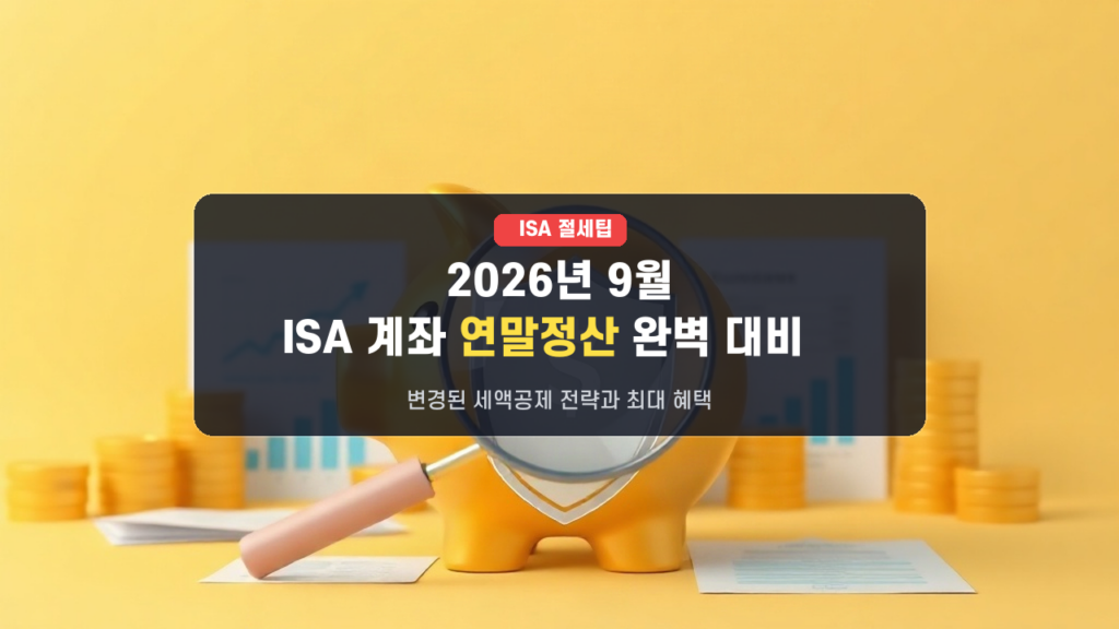 세금 폭탄 피하는 법! 2026년 9월 ISA 계좌 연말정산 세액공제 최대화 전략