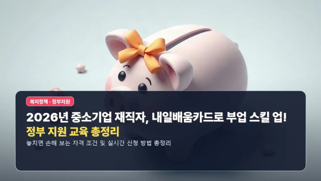 💡 2026년 중소기업 재직자, 내일배움카드로 부업 스킬 업! 정부 지원 교육 총정리
