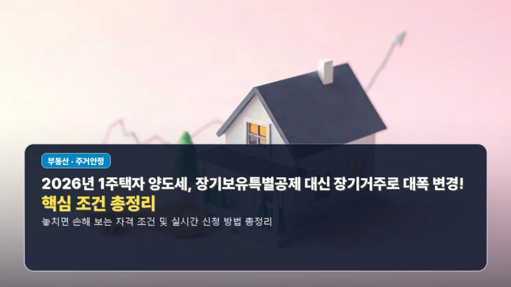 2026년 1주택자 양도세, 장기보유특별공제 대신 장기거주로 대폭 변경! 핵심 조건 총정리