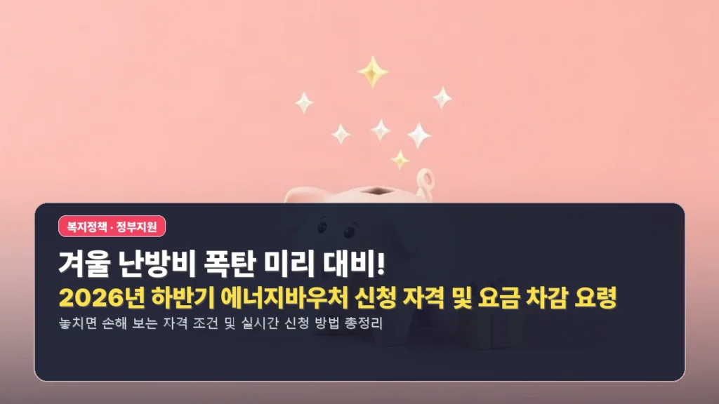 겨울 난방비 폭탄 미리 대비! 2026년 하반기 에너지바우처 신청 자격 및 요금 차감 요령