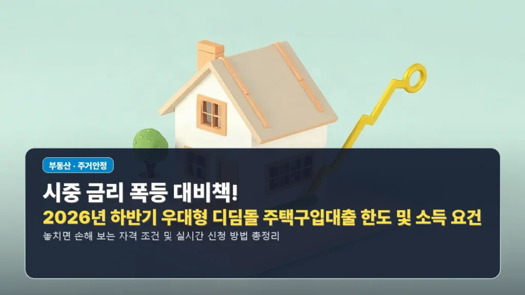 시중 금리 폭등 대비책! 2026년 하반기 우대형 디딤돌 주택구입대출 한도 및 소득 요건