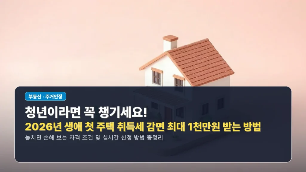 💰 청년이라면 꼭 챙기세요! 2026년 생애 첫 주택 취득세 감면 최대 1천만원 받는 방법